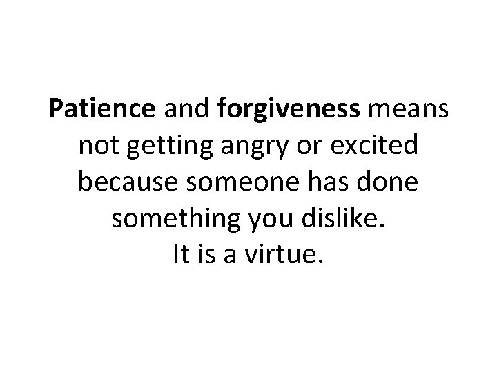 Patience and forgiveness means not getting angry or excited because someone has done something