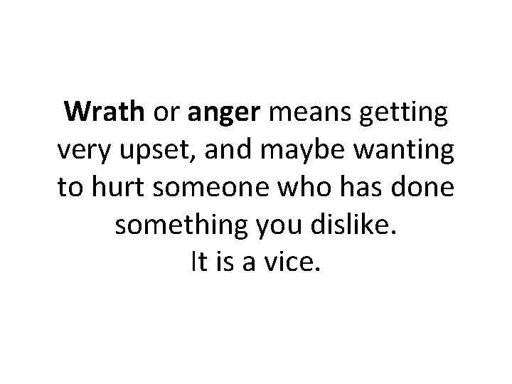 Wrath or anger means getting very upset, and maybe wanting to hurt someone who