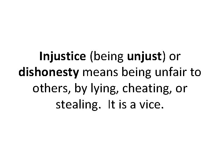 Injustice (being unjust) or dishonesty means being unfair to others, by lying, cheating, or