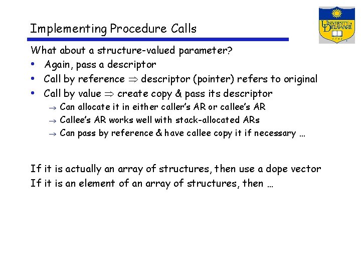 Implementing Procedure Calls What about a structure-valued parameter? • Again, pass a descriptor •