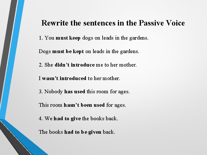 Rewrite the sentences in the Passive Voice 1. You must keep dogs on leads