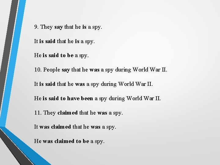 9. They say that he is a spy. It is said that he is