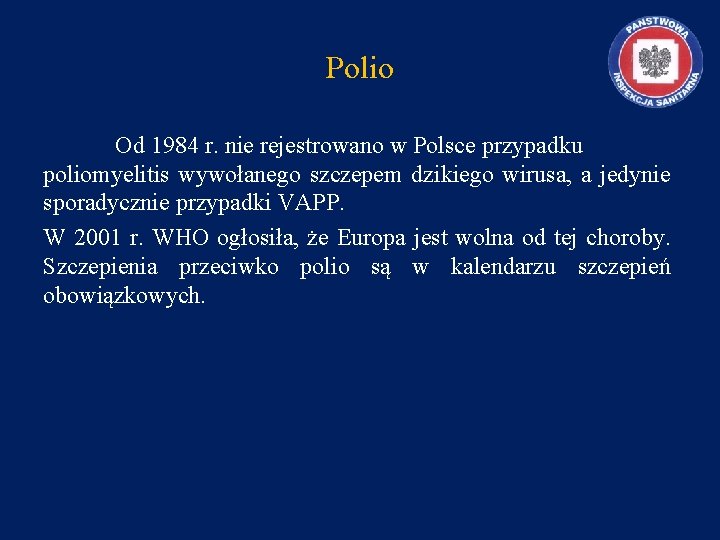 Polio Od 1984 r. nie rejestrowano w Polsce przypadku poliomyelitis wywołanego szczepem dzikiego wirusa,