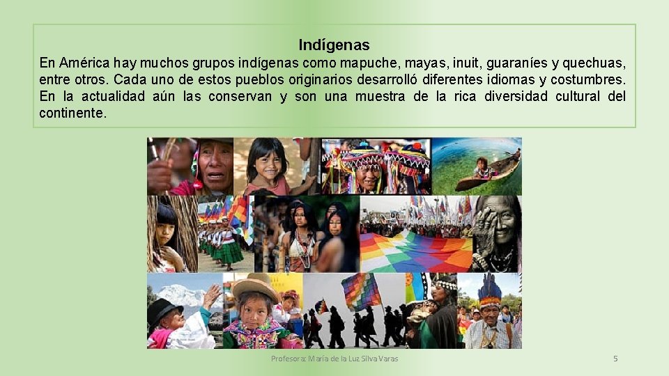 Indígenas En América hay muchos grupos indígenas como mapuche, mayas, inuit, guaraníes y quechuas,