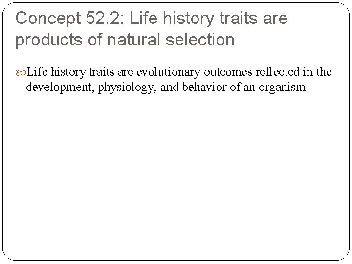 Concept 52. 2: Life history traits are products of natural selection Life history traits