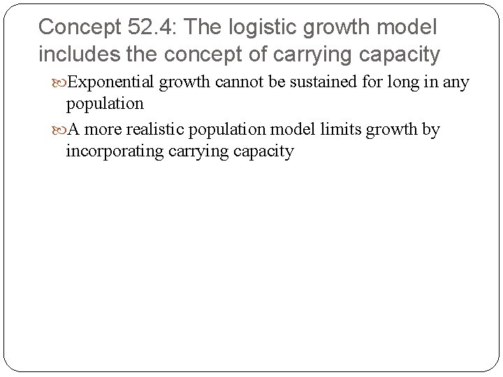 Concept 52. 4: The logistic growth model includes the concept of carrying capacity Exponential