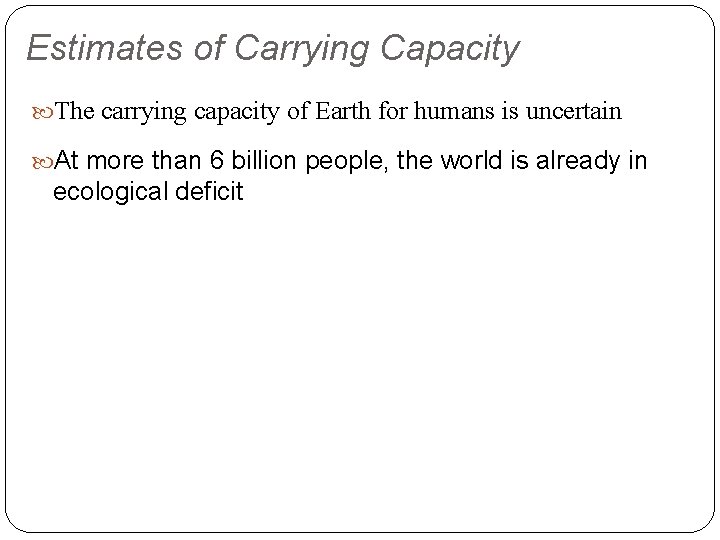 Estimates of Carrying Capacity The carrying capacity of Earth for humans is uncertain At