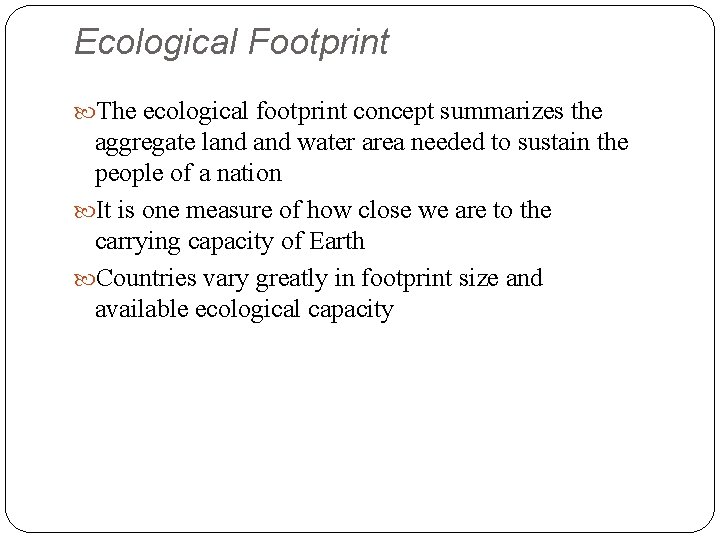 Ecological Footprint The ecological footprint concept summarizes the aggregate land water area needed to