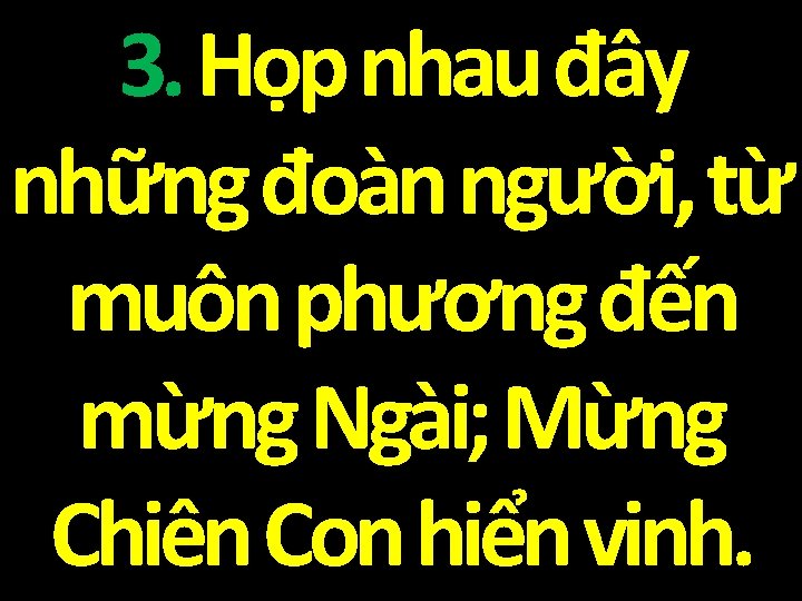 3. Họp nhau đây những đoàn người, từ muôn phương đến mừng Ngài; Mừng