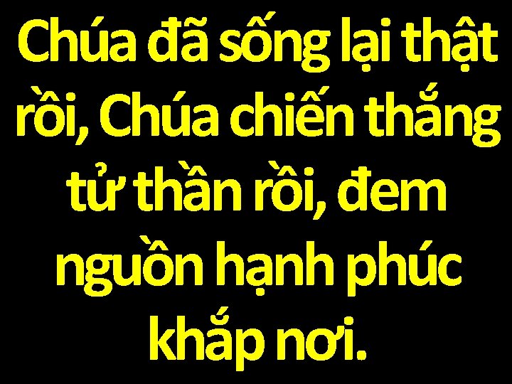 Chúa đã sống lại thật rồi, Chúa chiến thắng tử thần rồi, đem nguồn