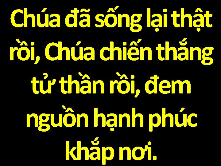 Chúa đã sống lại thật rồi, Chúa chiến thắng tử thần rồi, đem nguồn