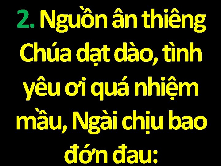 2. Nguồn ân thiêng Chúa dạt dào, tình yêu ơi quá nhiệm mầu, Ngài