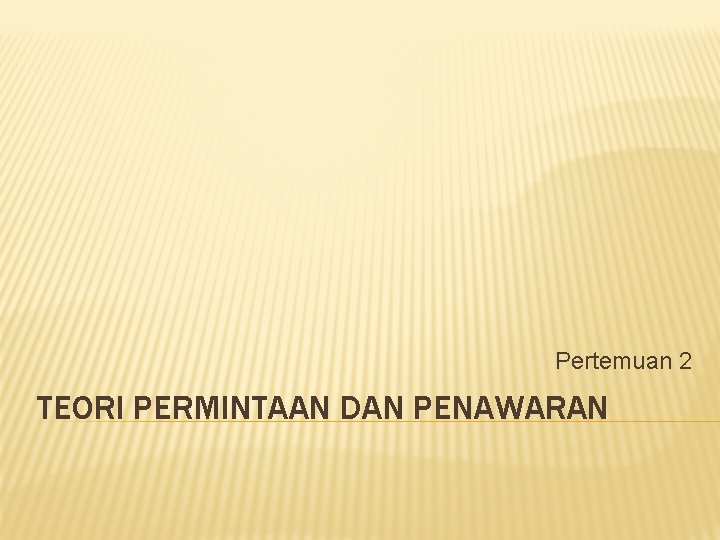 Pertemuan 2 TEORI PERMINTAAN DAN PENAWARAN 