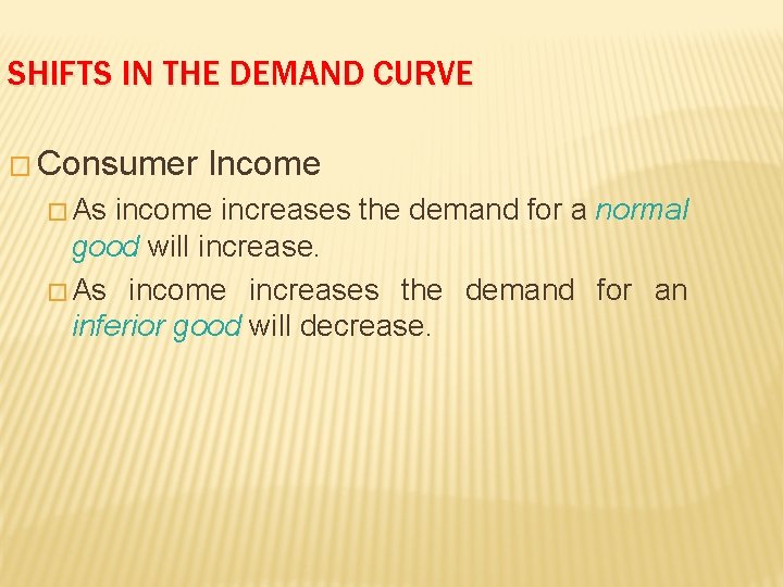 SHIFTS IN THE DEMAND CURVE � Consumer � As Income increases the demand for