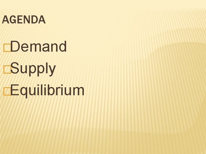 AGENDA �Demand �Supply �Equilibrium 