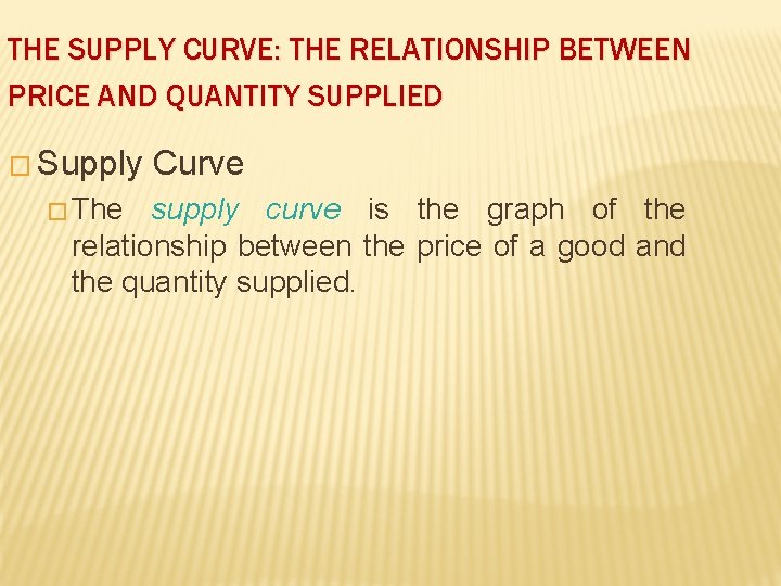 THE SUPPLY CURVE: THE RELATIONSHIP BETWEEN PRICE AND QUANTITY SUPPLIED � Supply � The