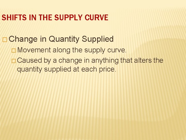 SHIFTS IN THE SUPPLY CURVE � Change in Quantity Supplied � Movement along the
