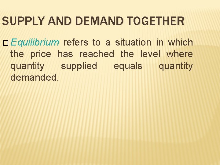 SUPPLY AND DEMAND TOGETHER � Equilibrium refers to a situation in which the price