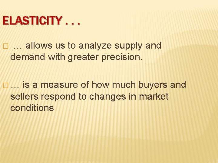 ELASTICITY. . . � … allows us to analyze supply and demand with greater