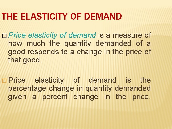 THE ELASTICITY OF DEMAND � Price elasticity of demand is a measure of how