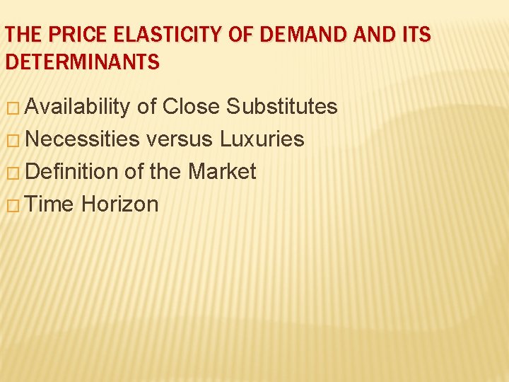 THE PRICE ELASTICITY OF DEMAND ITS DETERMINANTS � Availability of Close Substitutes � Necessities