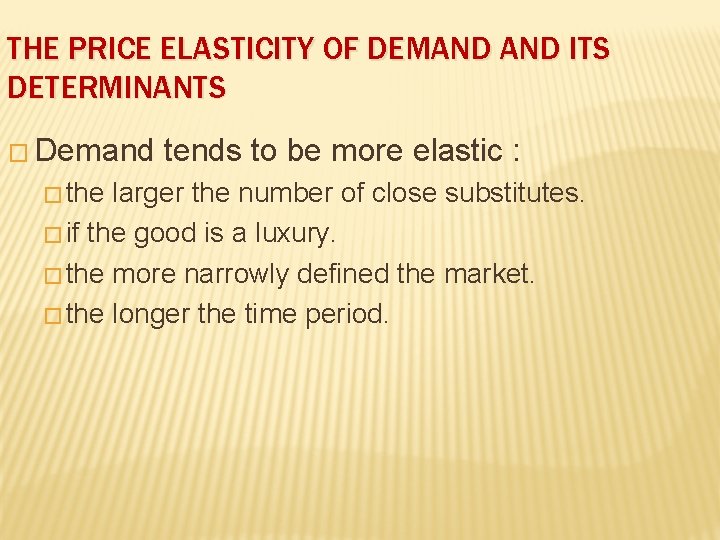 THE PRICE ELASTICITY OF DEMAND ITS DETERMINANTS � Demand � the tends to be