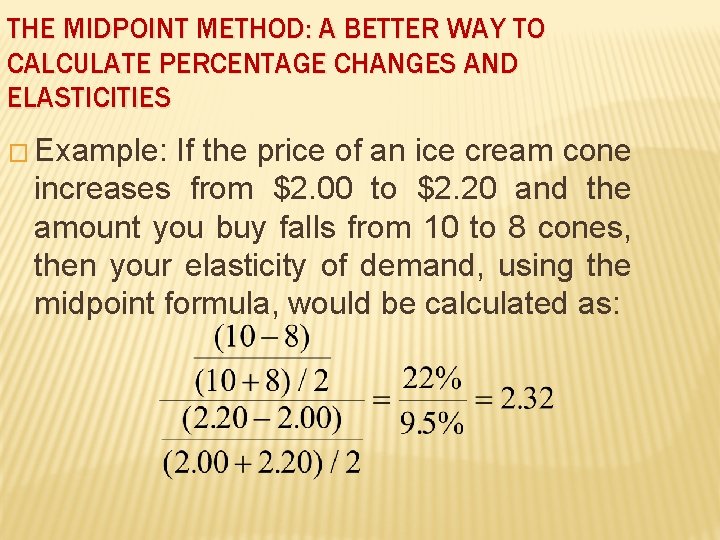 THE MIDPOINT METHOD: A BETTER WAY TO CALCULATE PERCENTAGE CHANGES AND ELASTICITIES � Example: