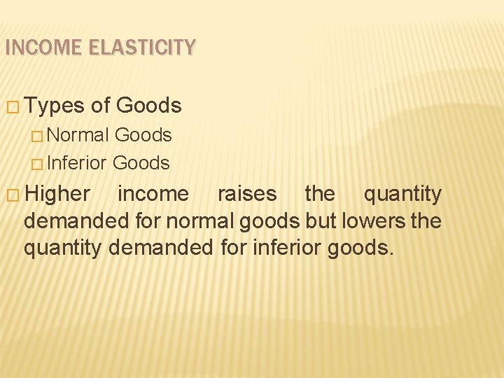 INCOME ELASTICITY � Types of Goods � Normal Goods � Inferior Goods � Higher