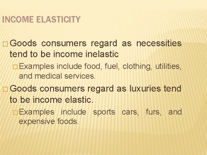 INCOME ELASTICITY � Goods consumers regard as necessities tend to be income inelastic �