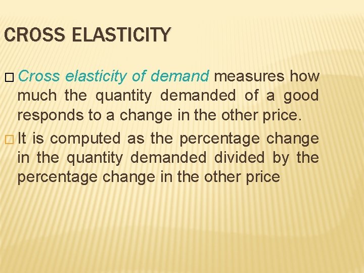 CROSS ELASTICITY � Cross elasticity of demand measures how much the quantity demanded of