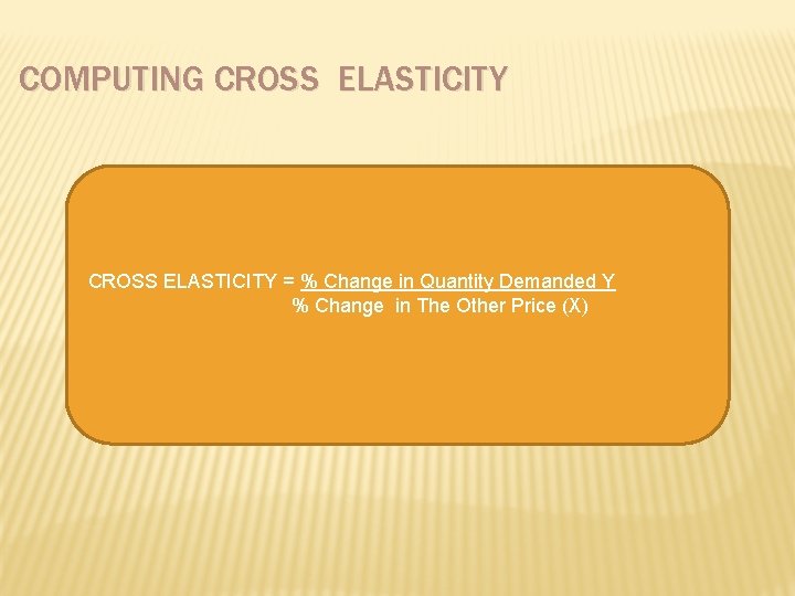 COMPUTING CROSS ELASTICITY = % Change in Quantity Demanded Y % Change in The