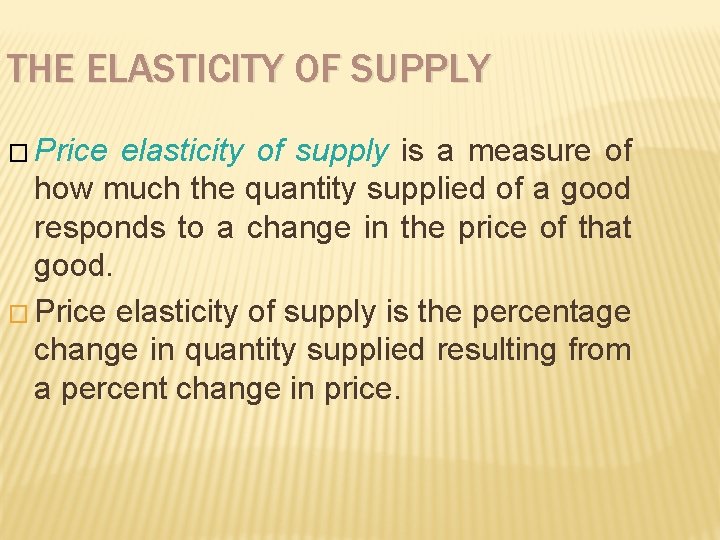 THE ELASTICITY OF SUPPLY � Price elasticity of supply is a measure of how