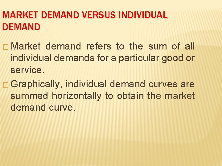 MARKET DEMAND VERSUS INDIVIDUAL DEMAND � Market demand refers to the sum of all