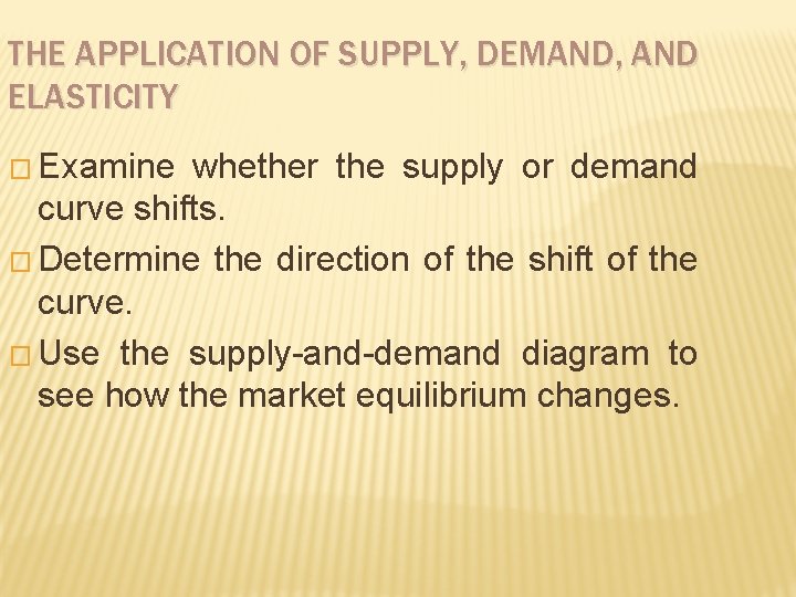 THE APPLICATION OF SUPPLY, DEMAND, AND ELASTICITY � Examine whether the supply or demand