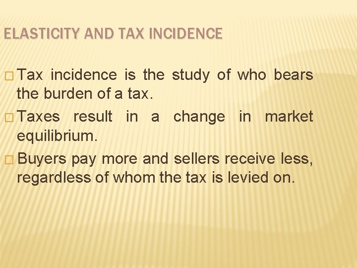 ELASTICITY AND TAX INCIDENCE � Tax incidence is the study of who bears the