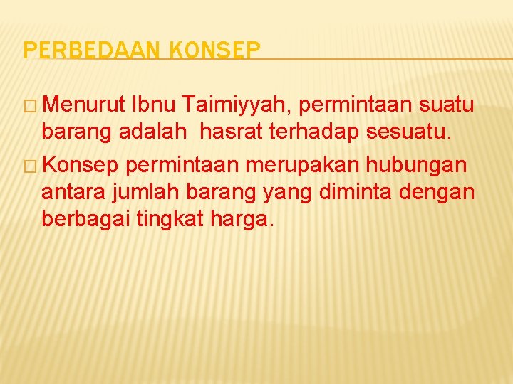 PERBEDAAN KONSEP � Menurut Ibnu Taimiyyah, permintaan suatu barang adalah hasrat terhadap sesuatu. �