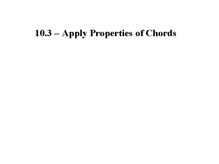 10. 3 – Apply Properties of Chords 