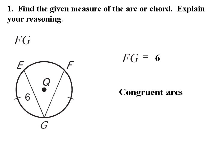 1. Find the given measure of the arc or chord. Explain your reasoning. =