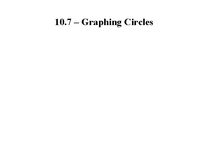 10. 7 – Graphing Circles 