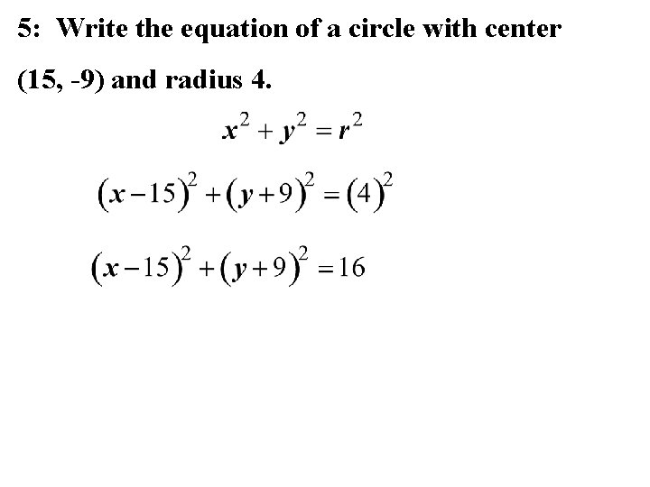 5: Write the equation of a circle with center (15, -9) and radius 4.