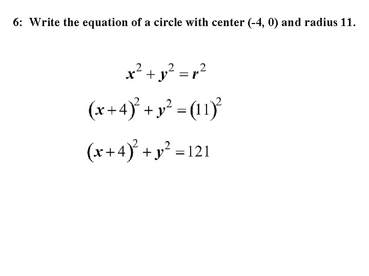 6: Write the equation of a circle with center (-4, 0) and radius 11.