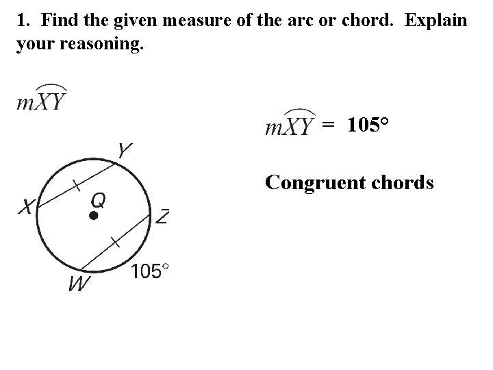 1. Find the given measure of the arc or chord. Explain your reasoning. =