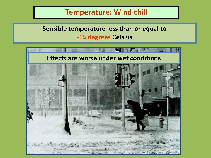 Temperature: Wind chill Sensible temperature less than or equal to -15 degrees Celsius Effects