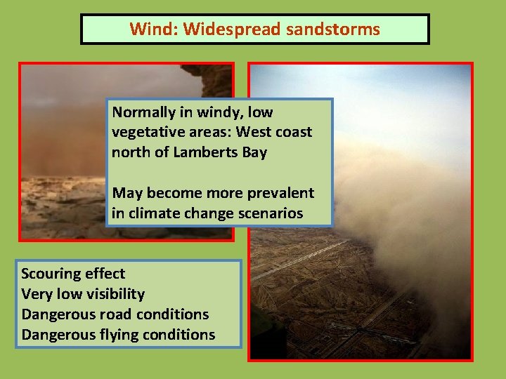 Wind: Widespread sandstorms Normally in windy, low vegetative areas: West coast north of Lamberts