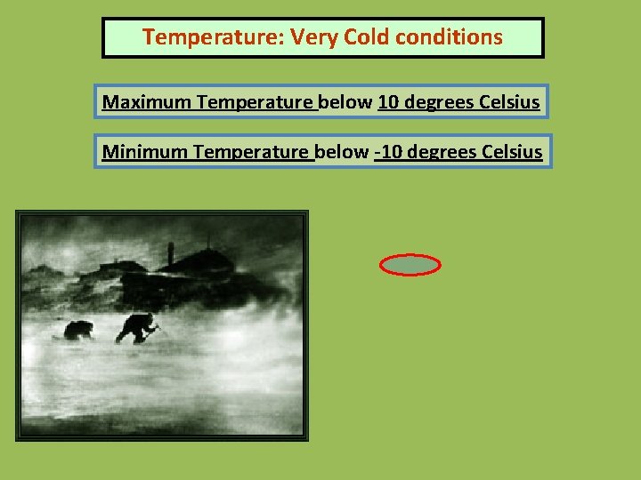 Temperature: Very Cold conditions Maximum Temperature below 10 degrees Celsius Minimum Temperature below -10