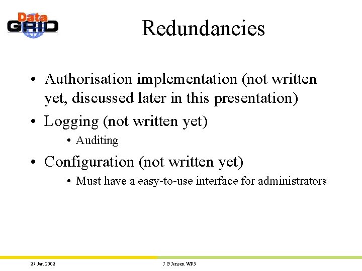 Redundancies • Authorisation implementation (not written yet, discussed later in this presentation) • Logging