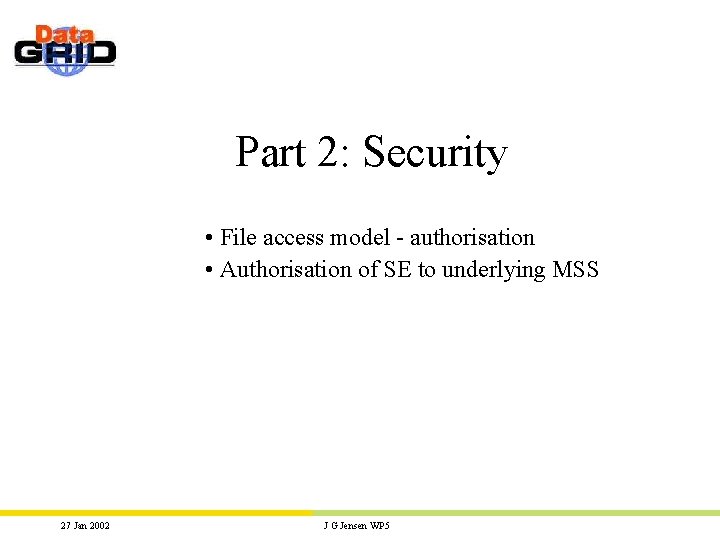 Part 2: Security • File access model - authorisation • Authorisation of SE to