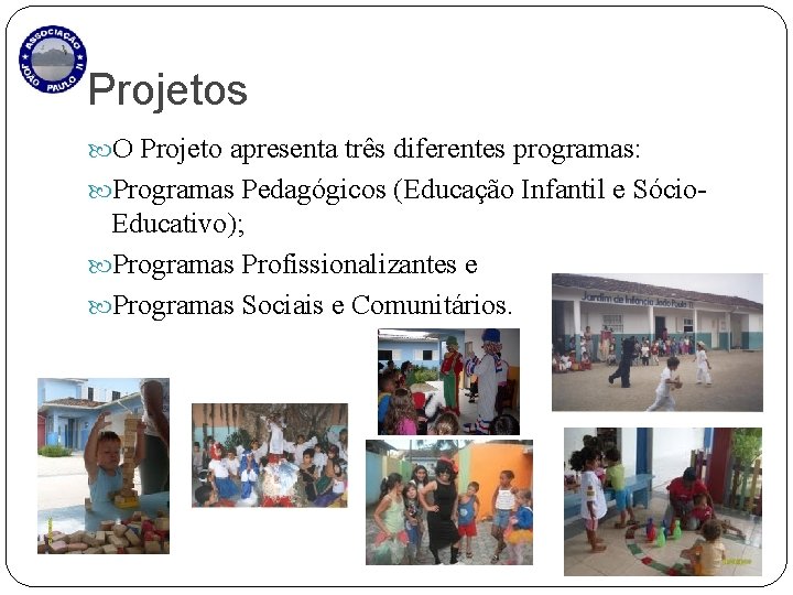 Projetos O Projeto apresenta três diferentes programas: Programas Pedagógicos (Educação Infantil e Sócio- Educativo);