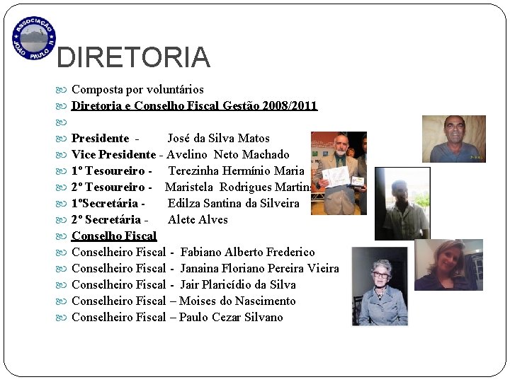 DIRETORIA Composta por voluntários Diretoria e Conselho Fiscal Gestão 2008/2011 Presidente José da Silva