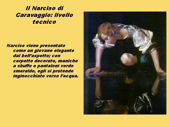 Il Narciso di Caravaggio: livello tecnico Narciso viene presentato come un giovane elegante dal
